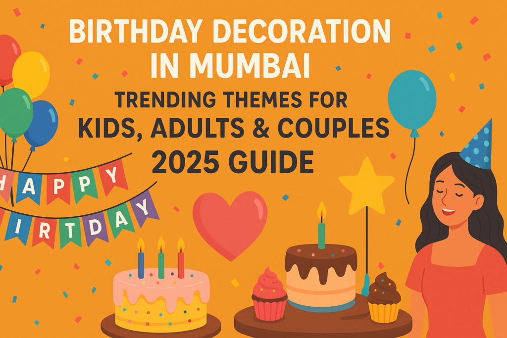 Creative birthday decoration in Mumbai featuring balloon décor, kids themes, adult luxury setups, and romantic couple decorations – 2025 guide.